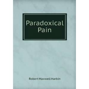  Paradoxical Pain Robert Maxwell Harbin Books