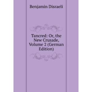  Tancred Or, the New Crusade, Volume 2 (German Edition 