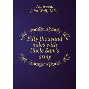   Fifty thousand miles with Uncle Sams army, John Wall Norwood Books