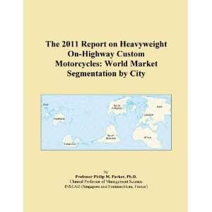 The 2011 Report on Heavyweight On Highway Custom Motorcycles World 